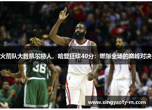 火箭队大胜凯尔特人，哈登狂砍40分：燃爆全场的巅峰对决