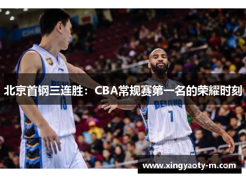 北京首钢三连胜：CBA常规赛第一名的荣耀时刻