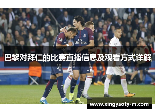 巴黎对拜仁的比赛直播信息及观看方式详解