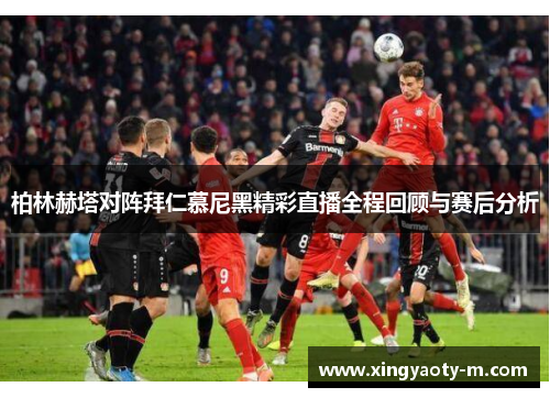 柏林赫塔对阵拜仁慕尼黑精彩直播全程回顾与赛后分析