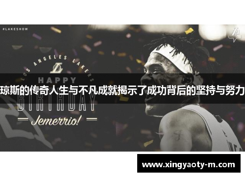 琼斯的传奇人生与不凡成就揭示了成功背后的坚持与努力